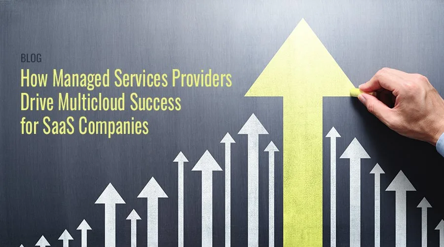 Managed Services Providers Drive Multicloud Success for SaaS Companies